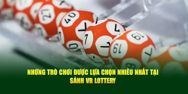 Game chơi được nhiều người lựa chọn nhất ở VR Lottery ok365